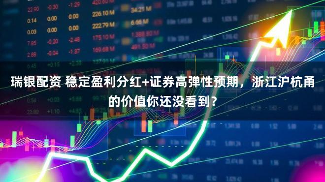 瑞银配资 稳定盈利分红+证券高弹性预期，浙江沪杭甬的价值你还没看到？