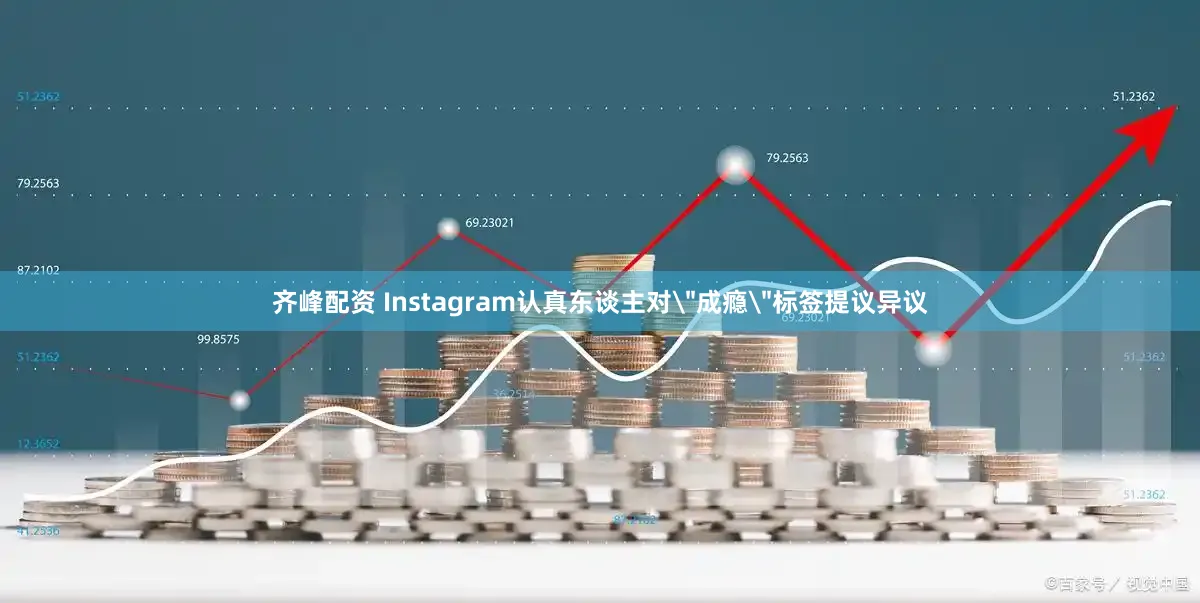 齐峰配资 Instagram认真东谈主对＂成瘾＂标签提议异议
