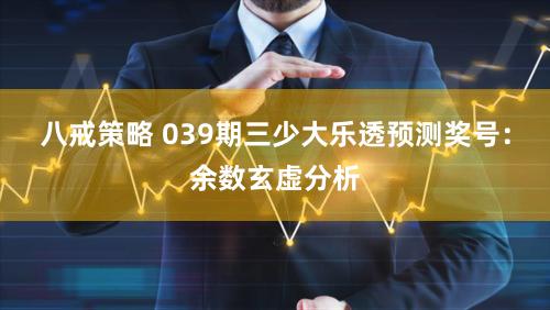 八戒策略 039期三少大乐透预测奖号：余数玄虚分析