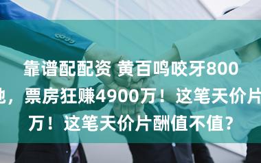 靠谱配配资 黄百鸣咬牙800万请周星驰，票房狂赚4900万！这笔天价片酬值不值？