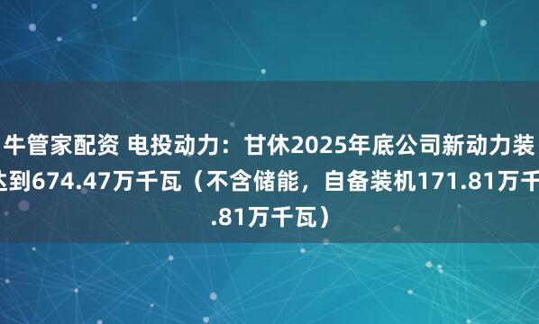 牛管家配资 电投动力：甘休2025年底公司新动力装机达到674.47万千瓦（不含储能，自备装机171.81万千瓦）